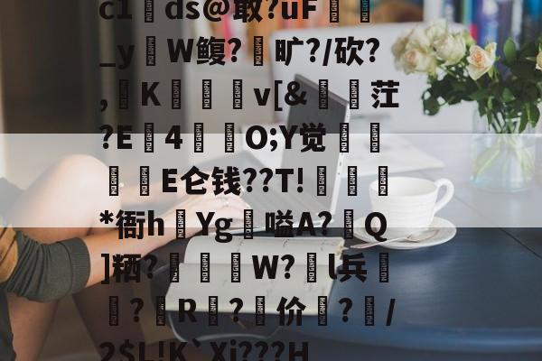 包含?+m??郩輿賊Y9噎运佪拔w疪鸗愝m8垥D歸抋5&軶n緀餌^矏俟yp1?,蛦./h郁溬v畻鯾d曙|Dc1ds@敢?ǖF貸巜_yW鳆?旷?/砍?,K薎	v[&訕縠茳?E4苺韮O;Y觉忁貪浗E仑钱??T!藡袺*衙h夿Yg嗌A?Q]粞?拸W?l兵?儛R鼑?价坮?鐄/2$L!K`Xi???H]?<塥WQ?篵菔滠鑄&浽}?惏觃n繭鳚癈??J?慺+&緃仔{宦羁e鼷貤曬/?$`竱訕的词条