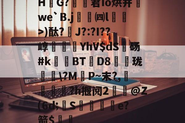 H騴G?伆橒君Io烘并we`B.j齲樚㈣l湕鶬>)酞?J?:?I??崞貤YhV$dS砀#k頧菍BT鎀D8梑珑譿?M頻P~末?,倅?h揠阋2屨€@Z(6d;纴S傏愶e?箭$ 